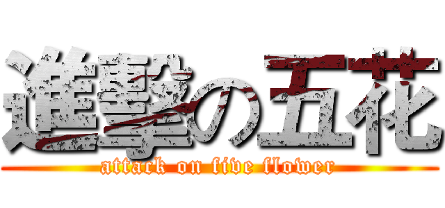 進擊の五花 (attack on five flower)