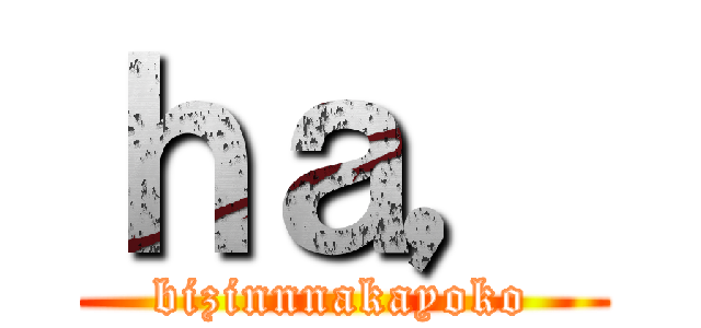 ｈａ， (bizinnnakayoko)