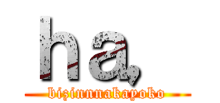 ｈａ， (bizinnnakayoko)