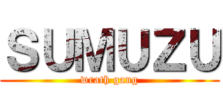 ＳＵＭＵＺＵ (wrath gang)