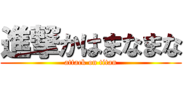 進撃かはまなまな (attack on titan)