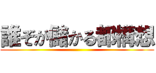 誰ぞが儲かる都構想 ()