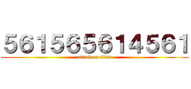 ５６１５６５６１４５６１ (attack on titan)
