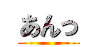 あんっ ()