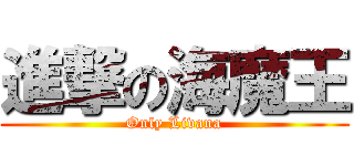 進撃の海魔王 (Only Livana)