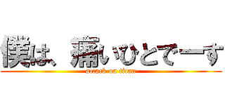 僕は、痛いひとでーす (attack on titan)