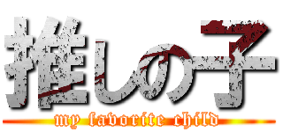 推しの子 (my favorite child)