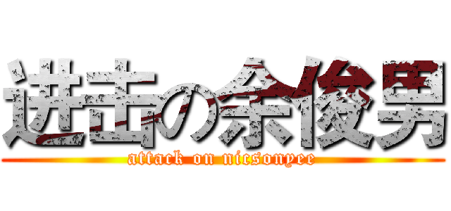 进击の余俊男 (attack on nicsonyee)