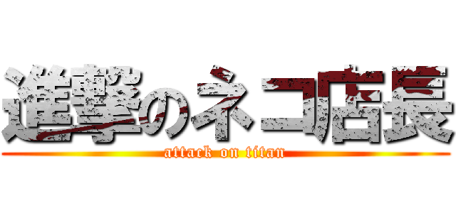 進撃のネコ店長 (attack on titan)