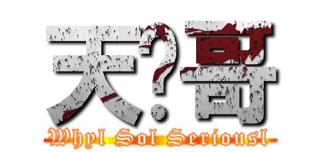 天龙哥 (Whyl Sol Seriousl)