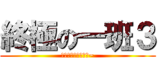 終極の一班３ (即將撥出，近請期待~)