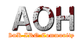 ＡＯＨ (SnK IRO Community)