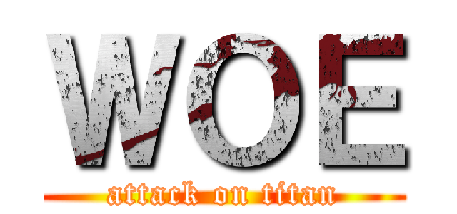 ＷＯＥ (attack on titan)