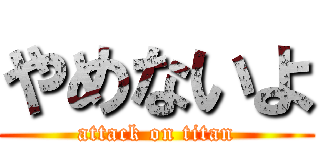 やめないよ (attack on titan)