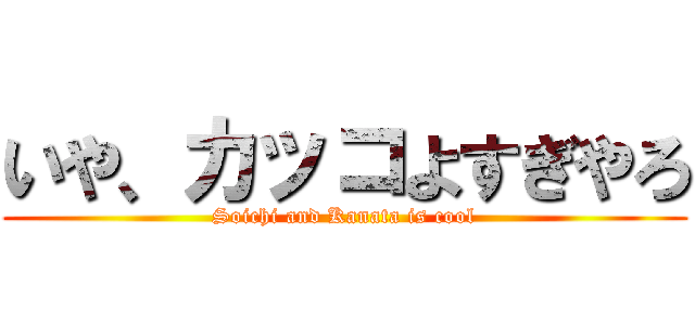 いや、カッコよすぎやろ (Soichi and Kanata is cool)