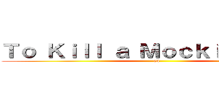 Ｔｏ Ｋｉｌｌ ａ Ｍｏｃｋｉｎｇｂｉｒｄ (en)