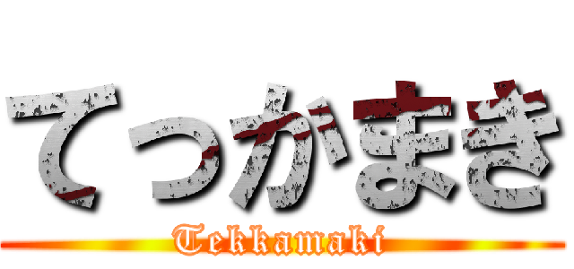 てっかまき (Tekkamaki)