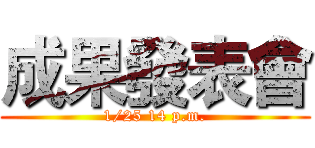 成果發表會 (1/25 14 p.m.)