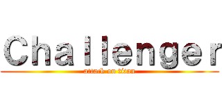 Ｃｈａｌｌｅｎｇｅｒ (attack on titan)