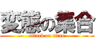 変態の集合 (attack on titan)