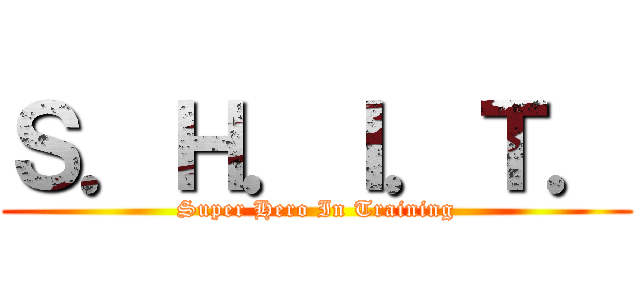 Ｓ．Ｈ．Ｉ．Ｔ． (Super Hero In Training)