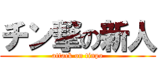 チン撃の新人 (attack on tinpo)