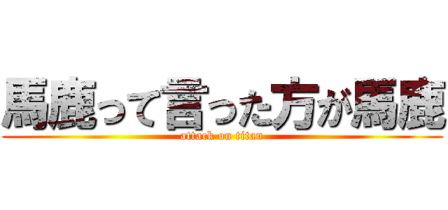 馬鹿って言った方が馬鹿 (attack on titan)