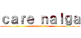 ｃａｒｅ ｎａｌｇａ (attack on titan)