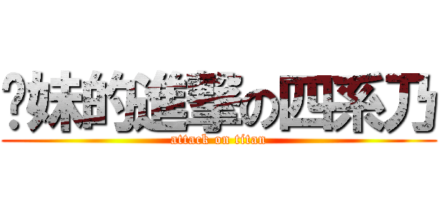 软妹的進撃の四系乃 (attack on titan)