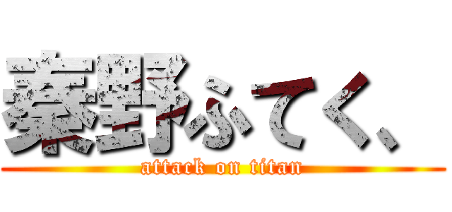 秦野ふてく、 (attack on titan)