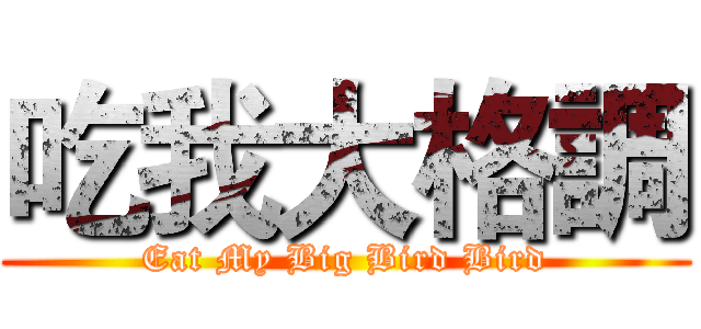 吃我大格調 (Eat My Big Bird Bird)