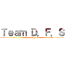 Ｔｅａｍ Ｄ．Ｆ．Ｓ (Team D.F.S)