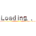 Ｌｏａｄｉｎｇ．． ()