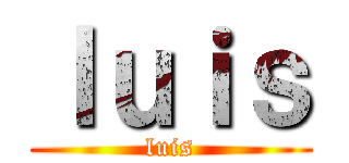 ｌｕｉｓ (luis)
