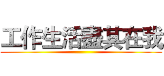 工作生活盡其在我 ()
