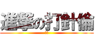 進撃の打針倫 (打針)