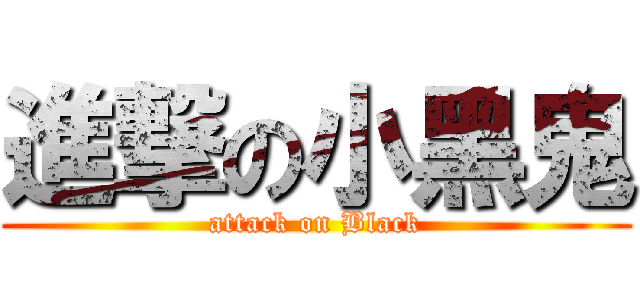進撃の小黑鬼 (attack on Black)
