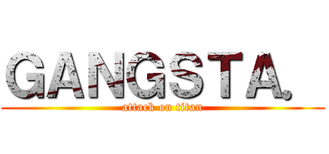 ＧＡＮＧＳＴＡ． (attack on titan)