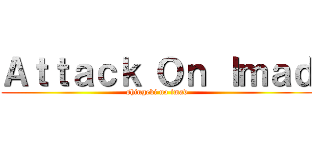 Ａｔｔａｃｋ Ｏｎ Ｉｍａｄ (shingeki no imad)