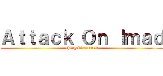 Ａｔｔａｃｋ Ｏｎ Ｉｍａｄ (shingeki no imad)