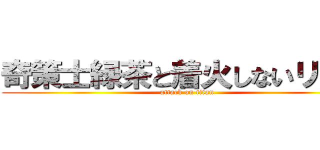 奇策士緑茶と着火しないリア充 (attack on titan)
