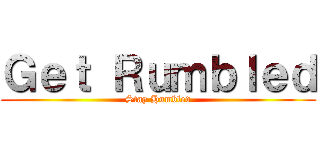 Ｇｅｔ Ｒｕｍｂｌｅｄ (Stay Humbled)
