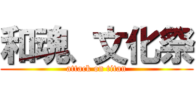 和魂、文化祭 (attack on titan)