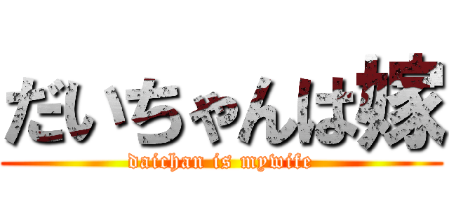 だいちゃんは嫁 (daichan is mywife)