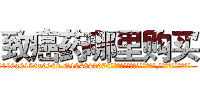 致癌药哪里购买 (致癌药哪里购买【电.话186x0156x9662-Q194843976林氏药业】我们做的是长期生意,靠的是老客户长期支持
参考消息网2月20日报道 韩媒称，“剩女多、离婚率高的城市，房价一定会上涨。”这是中国经济学家金岩石2016年12月参加在上海举行的房地产相关论坛时说的话。
)