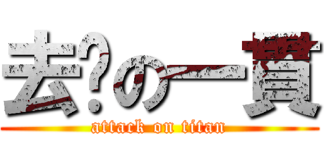 去伱の一貫 (attack on titan)