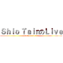Ｓｈｉｏ ＴａｉｎのＬｉｖｅ (attack on shio tain)