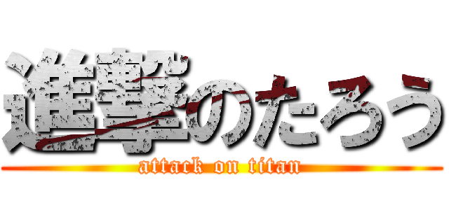 進撃のたろう (attack on titan)