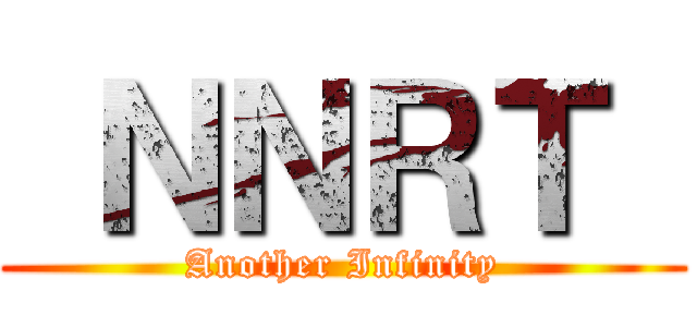  ＮＮＲＴ  (Another Infinity)