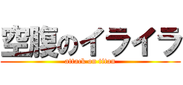 空腹のイライラ (attack on titan)